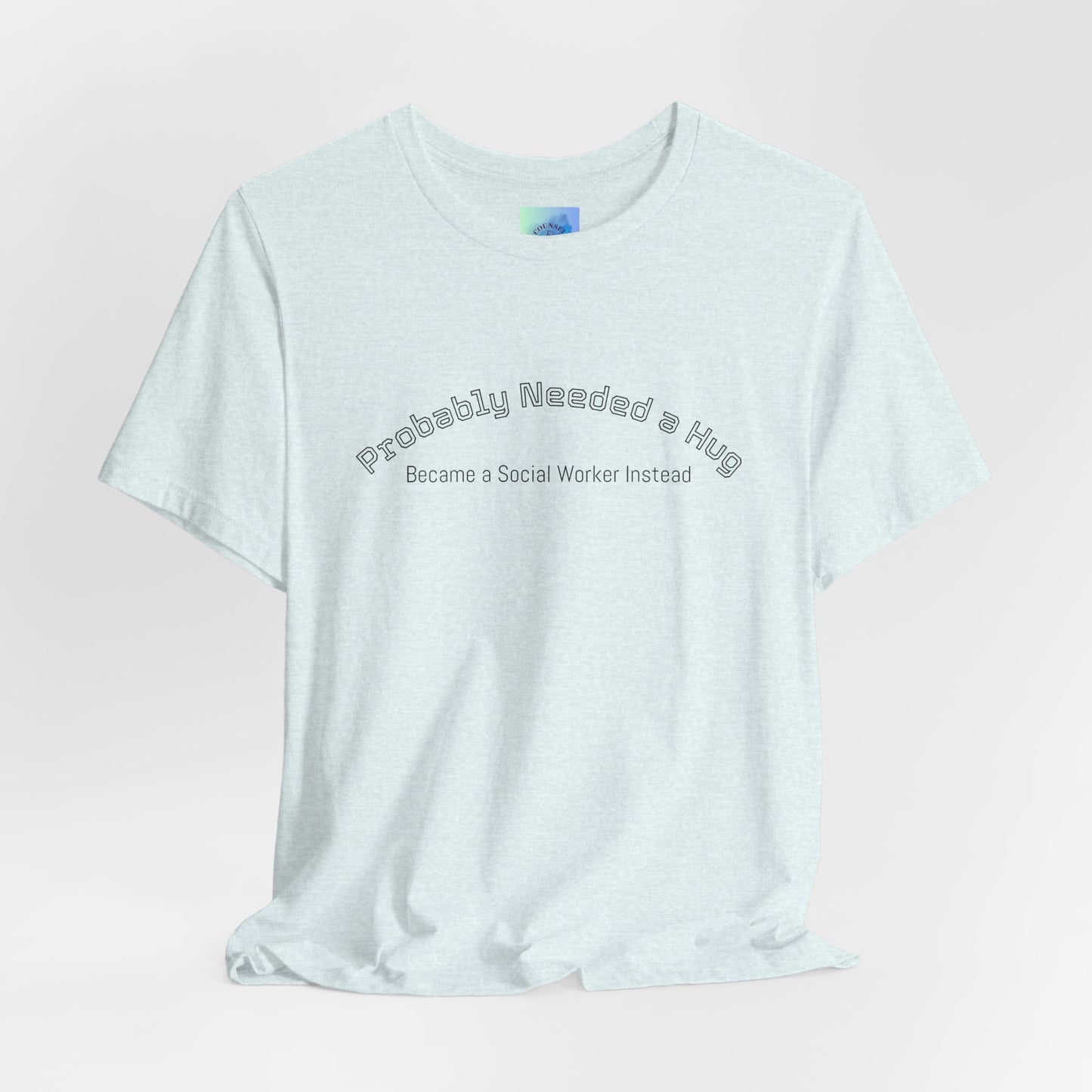 Probably Needed a Hug, Became a Social Worker Instead  T-Shirt • Funny Social Work Tee • Mental Health Awareness Shirt