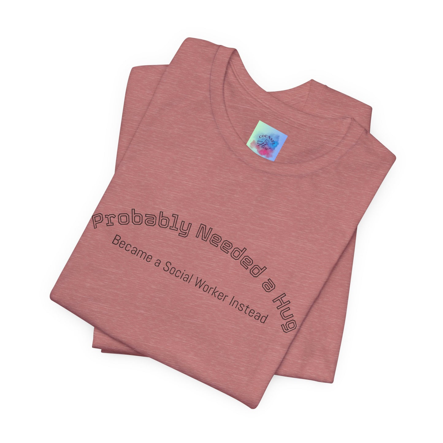 Probably Needed a Hug, Became a Social Worker Instead  T-Shirt • Funny Social Work Tee • Mental Health Awareness Shirt