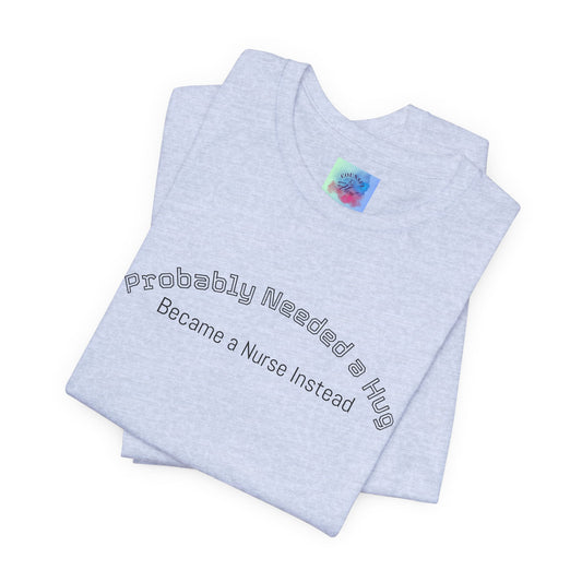 Probably Needed a Hug, Became a Nurse Instead T-Shirt • Funny Social Work Tee • Mental Health Awareness Shirt