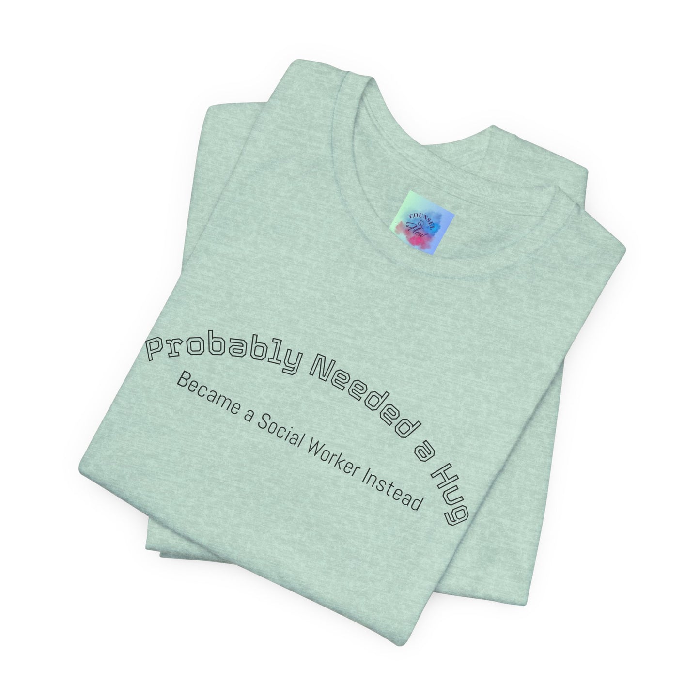 Probably Needed a Hug, Became a Social Worker Instead  T-Shirt • Funny Social Work Tee • Mental Health Awareness Shirt