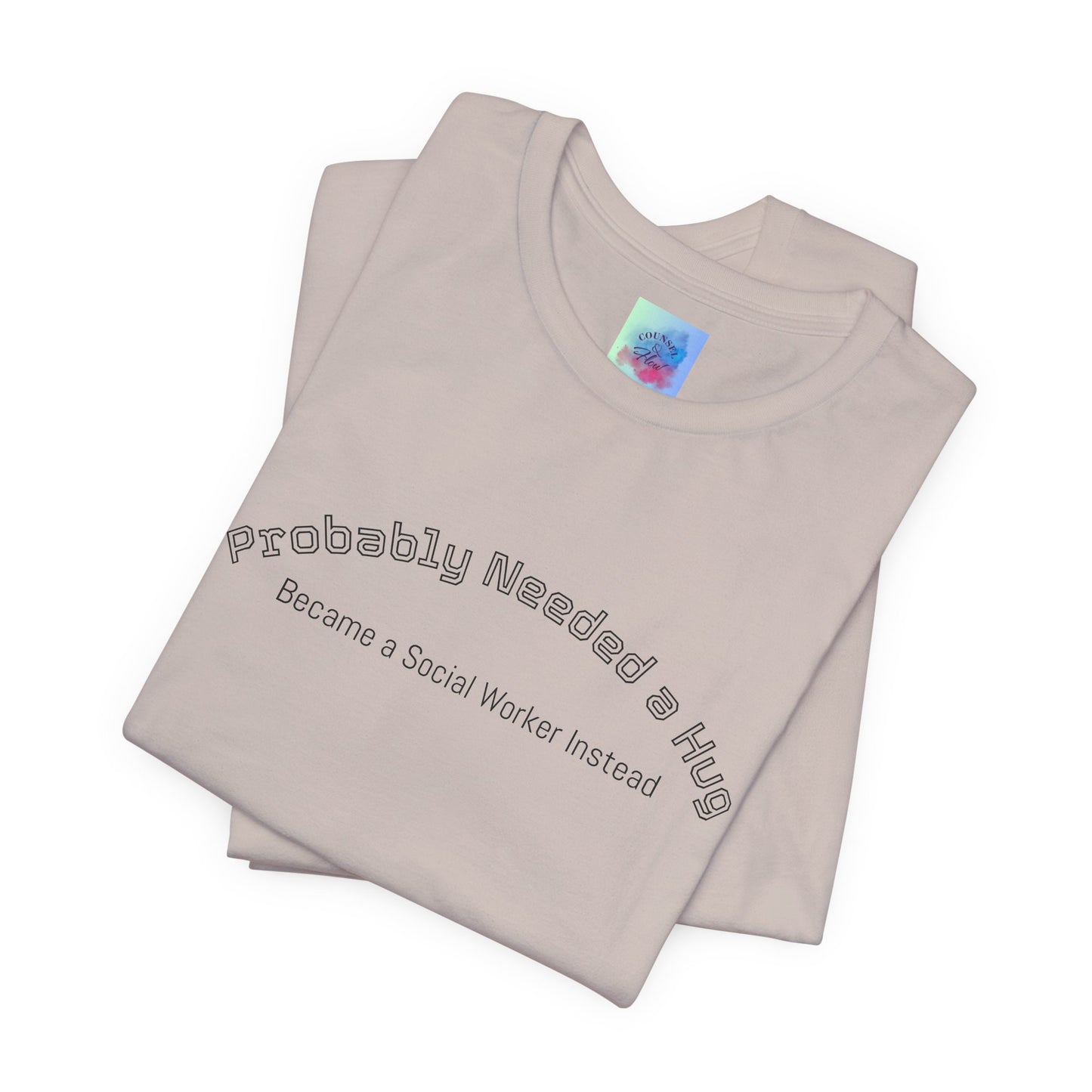 Probably Needed a Hug, Became a Social Worker Instead  T-Shirt • Funny Social Work Tee • Mental Health Awareness Shirt