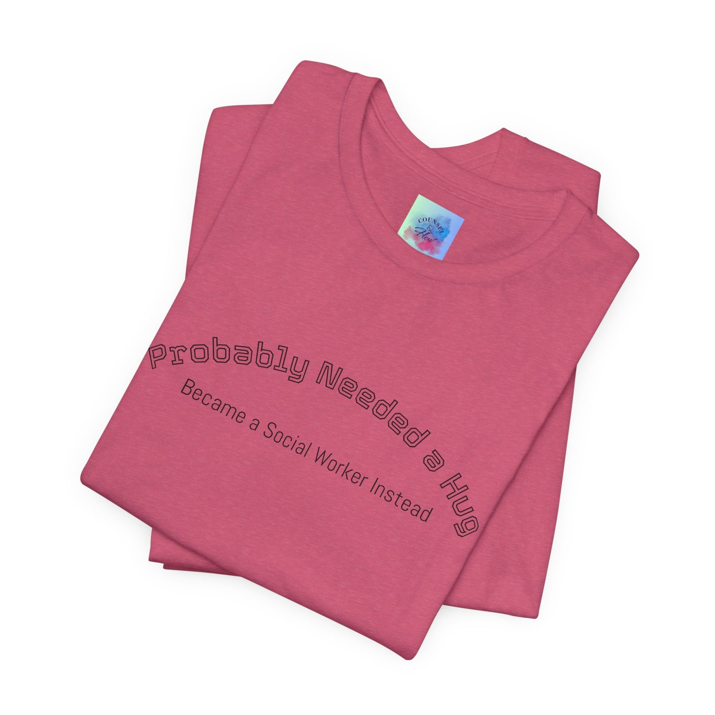 Probably Needed a Hug, Became a Social Worker Instead  T-Shirt • Funny Social Work Tee • Mental Health Awareness Shirt