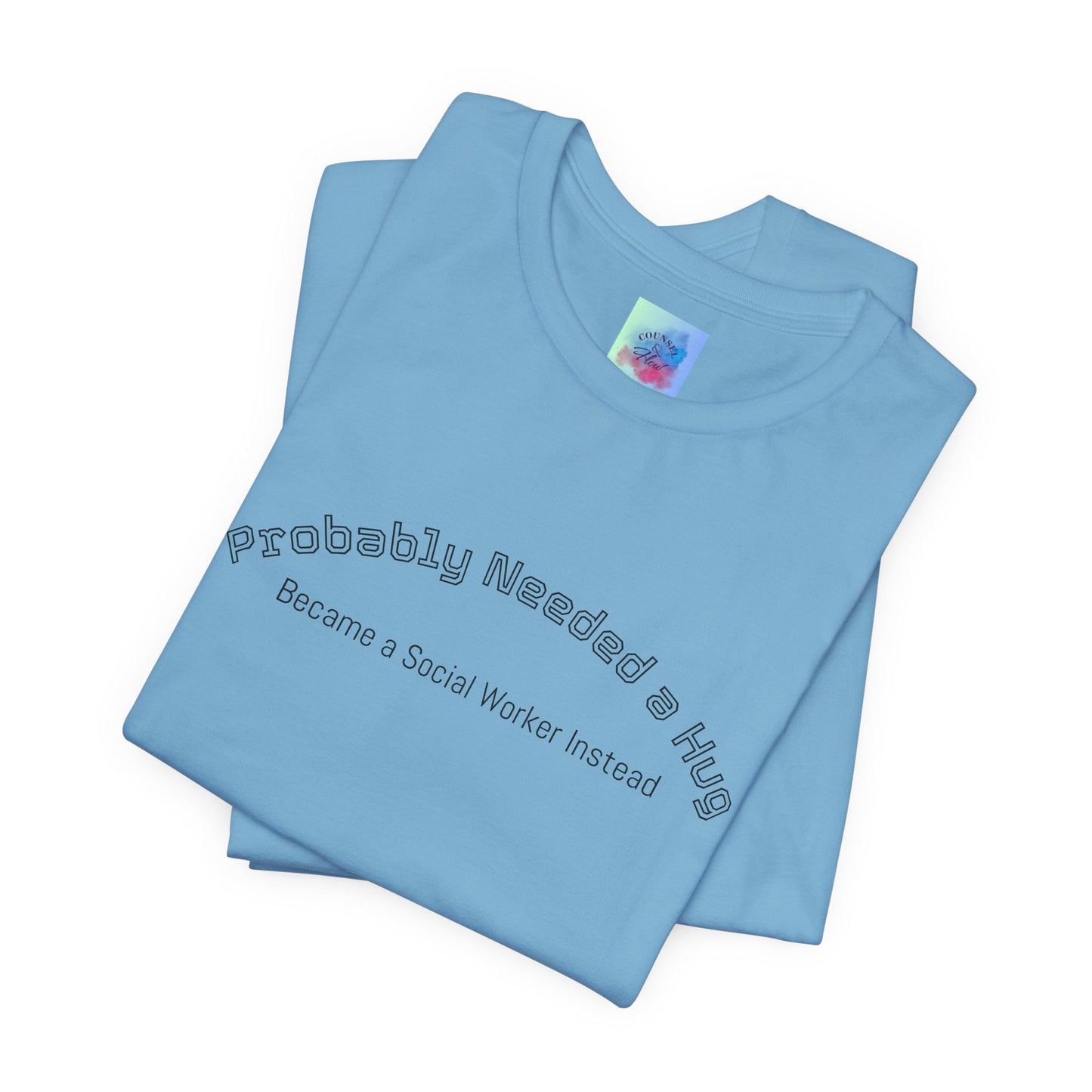 Probably Needed a Hug, Became a Social Worker Instead  T-Shirt • Funny Social Work Tee • Mental Health Awareness Shirt