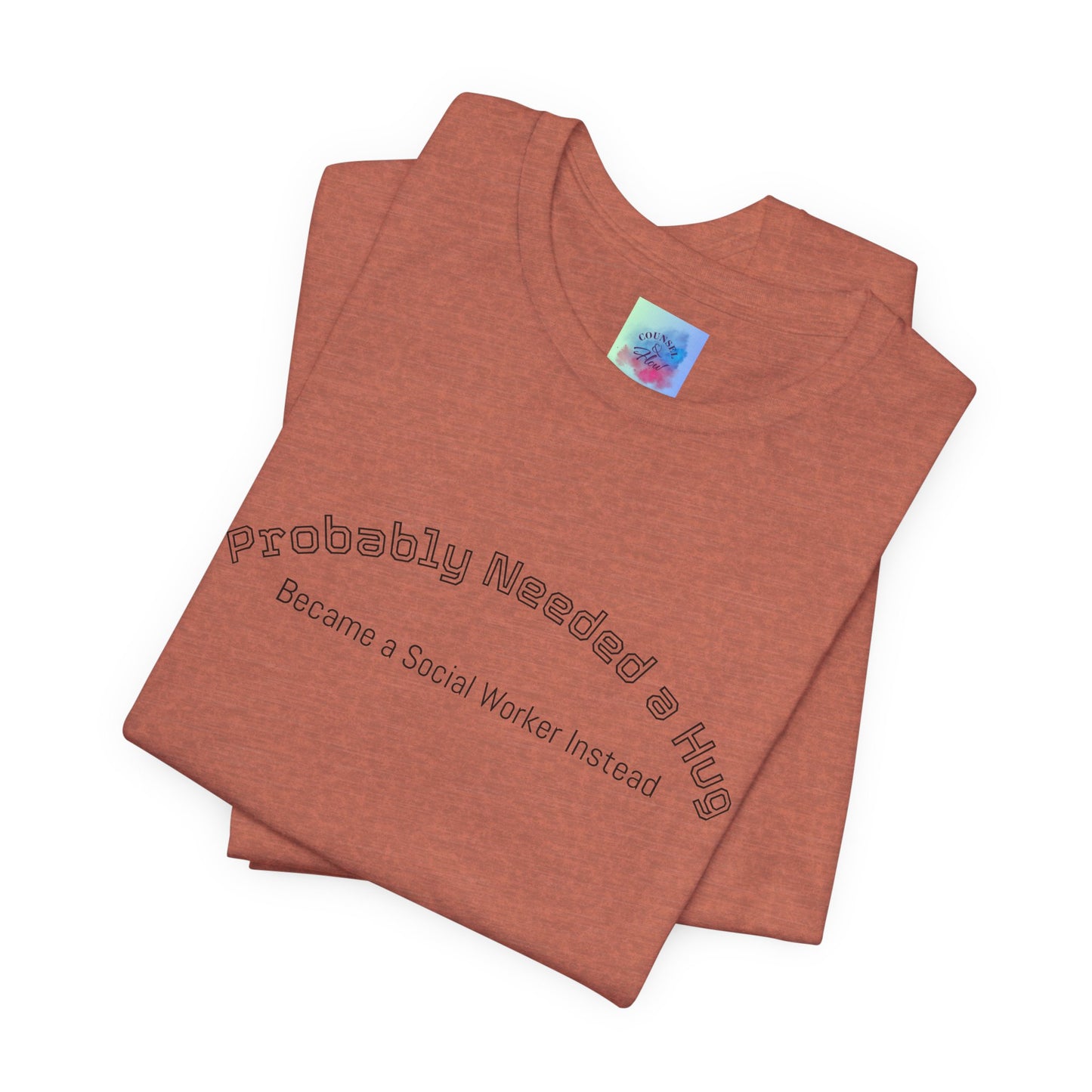Probably Needed a Hug, Became a Social Worker Instead  T-Shirt • Funny Social Work Tee • Mental Health Awareness Shirt