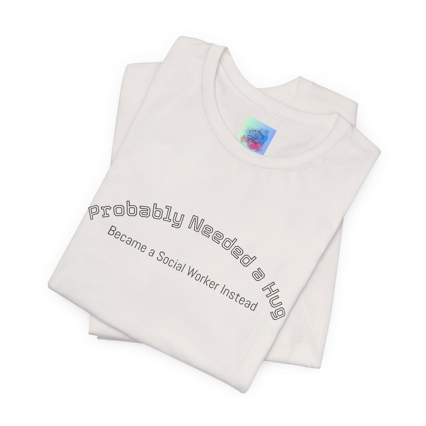 Probably Needed a Hug, Became a Social Worker Instead  T-Shirt • Funny Social Work Tee • Mental Health Awareness Shirt