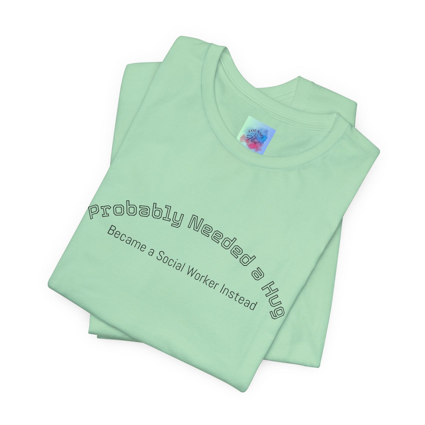 Probably Needed a Hug, Became a Social Worker Instead  T-Shirt • Funny Social Work Tee • Mental Health Awareness Shirt
